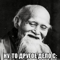  ну, то другое дело с: