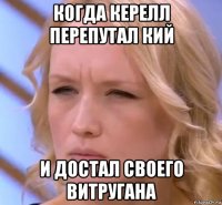 когда керелл перепутал кий и достал своего витругана