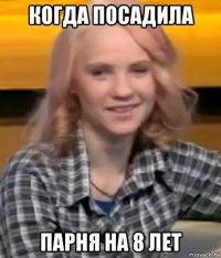 когда посадила парня на 8 лет