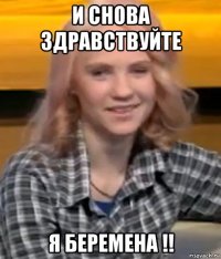 и снова здравствуйте я беремена !!