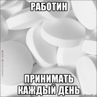 работин принимать каждый день