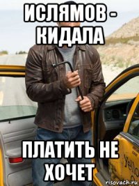 ислямов - кидала платить не хочет