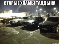 старые хламы талдыка 