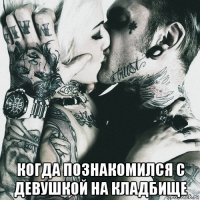  когда познакомился с девушкой на кладбище