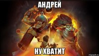 андрей ну хватит