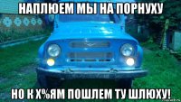 наплюем мы на порнуху но к х%ям пошлем ту шлюху!