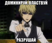 доминируй, властвуй разрушай