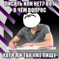 писать или нет? вот в чём вопрос хотя я и так уже пишу