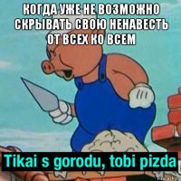 когда уже не возможно скрывать свою ненавесть от всех ко всем 