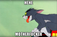 hehe motherfucker