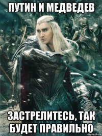 путин и медведев застрелитесь, так будет правильно