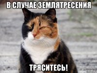 в случае землятресения тряситесь!