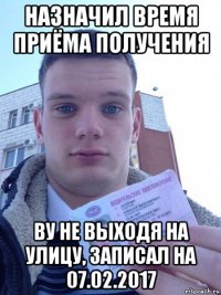 назначил время приёма получения ву не выходя на улицу, записал на 07.02.2017