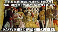 преисполненные значимости миссии родственники помогают матроне в выборе нарру кепи середина хvi века