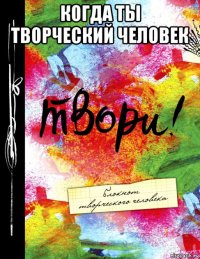 когда ты творческий человек 