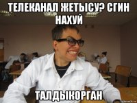 телеканал жетысу? сгин нахуй талдыкорган