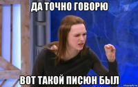 да точно говорю вот такой писюн был