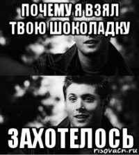 почему я взял твою шоколадку захотелось
