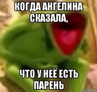 когда ангелина сказала, что у неё есть парень