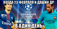 когда 23 февраля и дашин др в один день