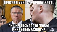 получил взятку и поплатился, лишившись поста главы минэкономразвития
