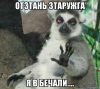 отзтань зтаружга я в бечали....