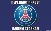 передают привет вашим ставкам
