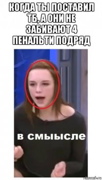 когда ты поставил тб, а они не забивают 4 пенальти подряд 