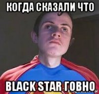 когда сказали что black star говно