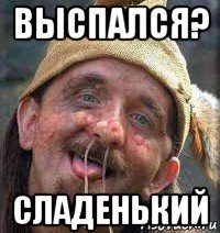 выспался? сладенький