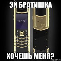 эй братишка хочешь меня?