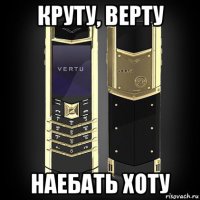 круту, верту наебать хоту