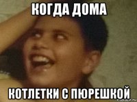 когда дома котлетки с пюрешкой