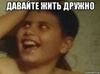 давайте жить дружно 