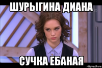 шурыгина диана сучка ебаная