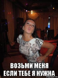  возьми меня если тебе я нужна