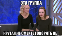 эта группа крутая,не смейте говорить нет