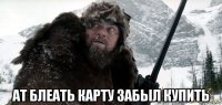  ат блеать карту забыл купить