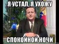 я устал, я ухожу спокойной ночи