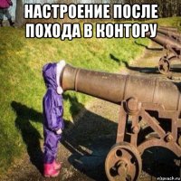настроение после похода в контору 