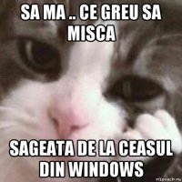 sa ma .. ce greu sa misca sageata de la ceasul din windows
