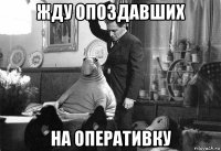 жду опоздавших на оперативку