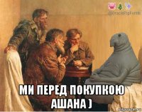  ми перед покупкою ашана )