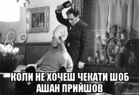  коли не хочеш чекати шоб ашан прийшов