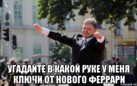  угадайте в какой руке у меня ключи от нового феррари