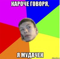 кароче говоря, я мудачек