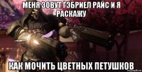 меня зовут гэбриел райс и я раскажу как мочить цветных петушков