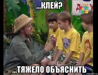 ...клей? ...тяжело объяснить