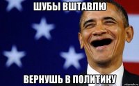 шубы вштавлю вернушь в политику