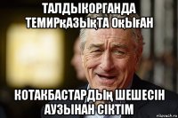 талдыкорганда темирқазықта оқыған котакбастардың шешесін аузынан сіктім